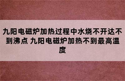 九阳电磁炉加热过程中水烧不开达不到沸点 九阳电磁炉加热不到最高温度